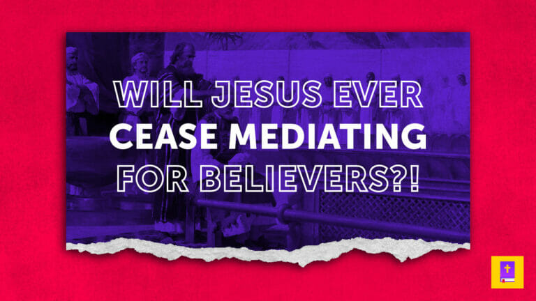 Will Jesus Cease Mediating For Believers At Some Point