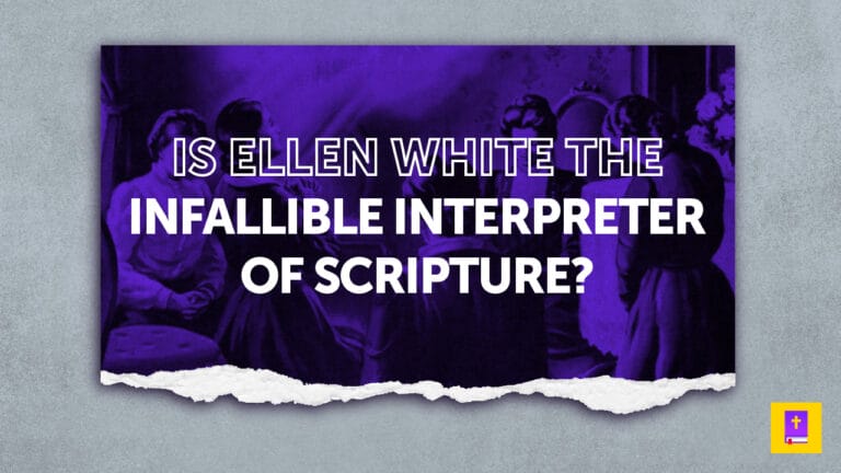 Is-Ellen-G-White-The Infallible-Interpreter-Of-Scripture